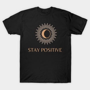 Stay positive quotes T-Shirt